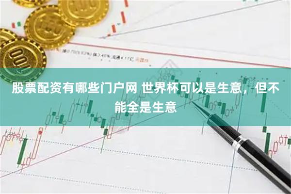 股票配资有哪些门户网 世界杯可以是生意，但不能全是生意